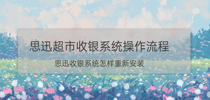 思迅超市收银系统操作流程 思迅收银系统怎样重新安装？